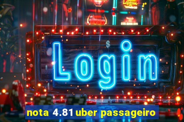 nota 4.81 uber passageiro