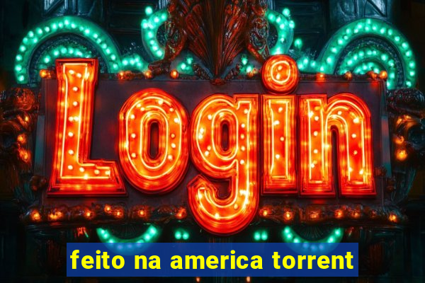 feito na america torrent