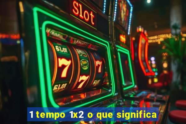 1 tempo 1x2 o que significa