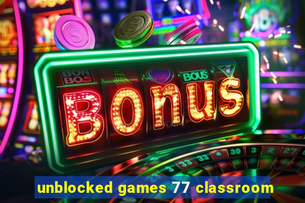 unblocked games 77 classroom