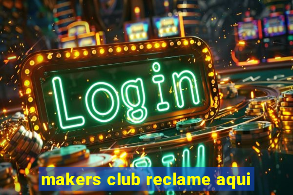 makers club reclame aqui