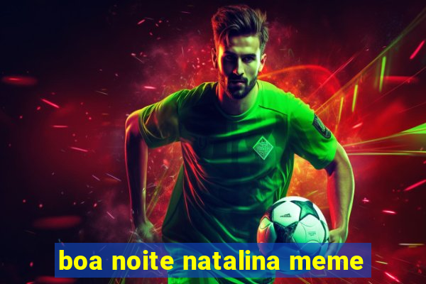 boa noite natalina meme