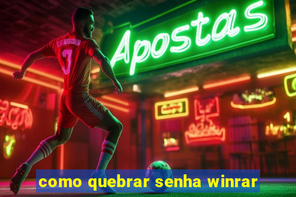 como quebrar senha winrar