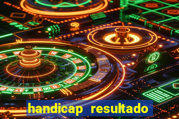 handicap resultado final - 1