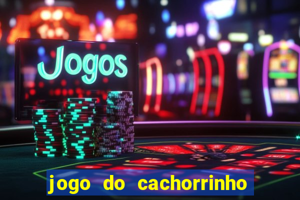 jogo do cachorrinho que ganha dinheiro