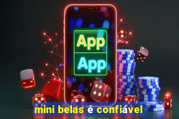 mini belas é confiável