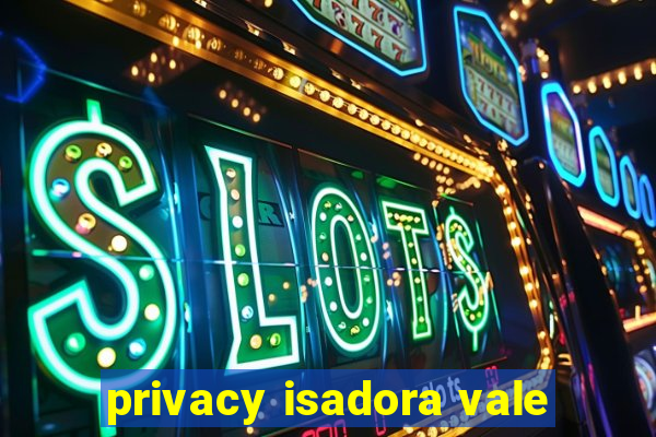 privacy isadora vale