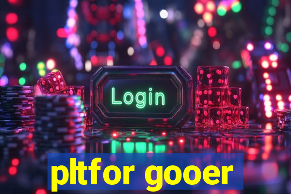 pltfor gooer