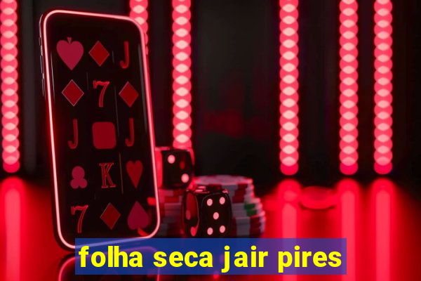 folha seca jair pires