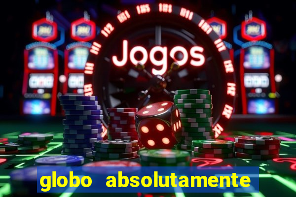 globo absolutamente tudo com