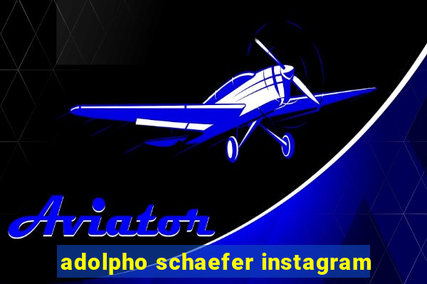 adolpho schaefer instagram