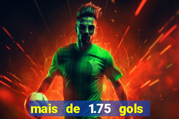 mais de 1.75 gols o que significa estrela bet