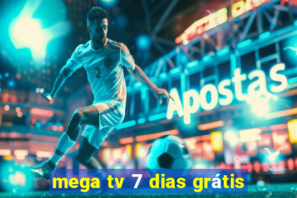 mega tv 7 dias grátis