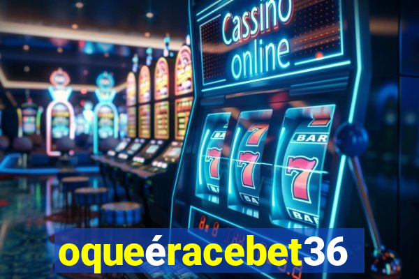 oqueéracebet365