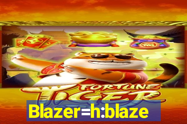 Blazer=h:blaze