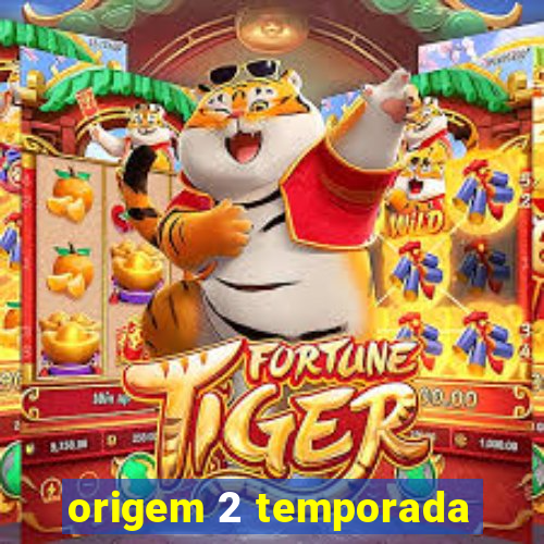 origem 2 temporada