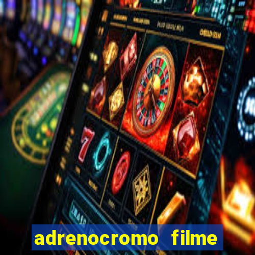 adrenocromo filme completo dublado