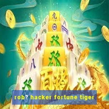 rob? hacker fortune tiger