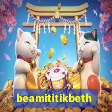 beamititikbeth