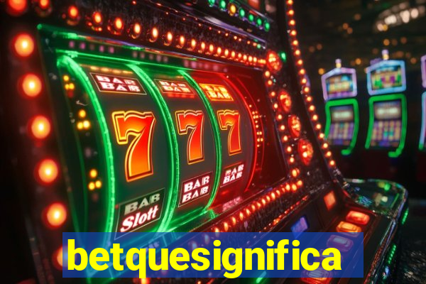 betquesignifica