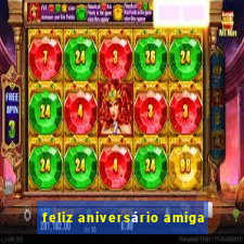 feliz aniversário amiga