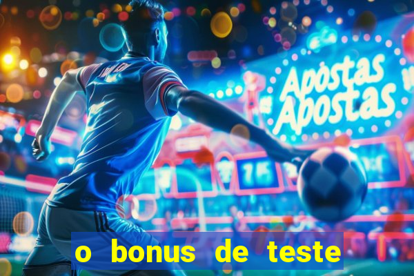 o bonus de teste é apenas para jogar