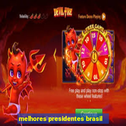 melhores presidentes brasil