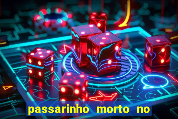 passarinho morto no quintal significado espiritual