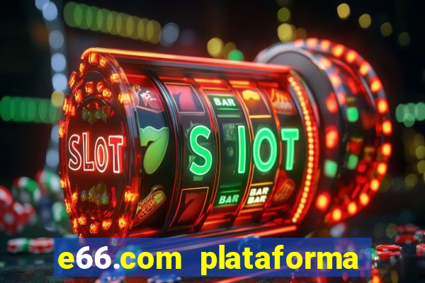 e66.com plataforma de jogos