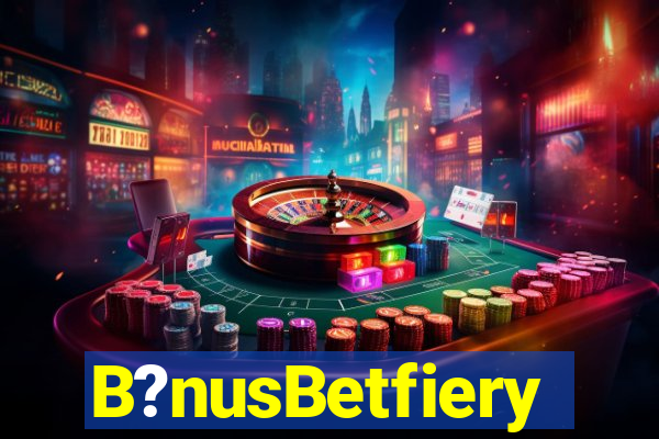 B?nusBetfiery